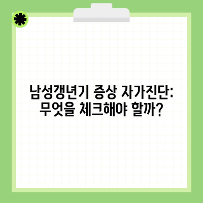 남성갱년기 증상 자가진단: 무엇을 체크해야 할까?