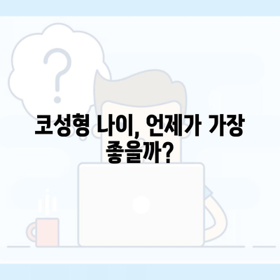 코성형 나이, 언제가 가장 좋을까?