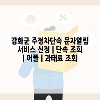 강화군 주정차단속 문자알림 서비스 신청 | 단속 조회 | 어플 | 과태료 조회