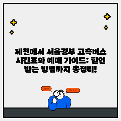 제천에서 서울경부 고속버스 시간표와 예매 가이드: 할인 받는 방법까지 총정리!