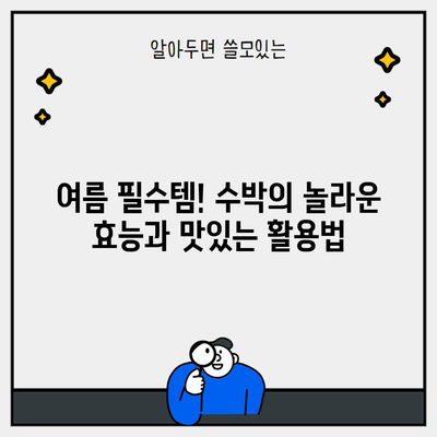 여름 필수템! 수박의 놀라운 효능과 맛있는 활용법