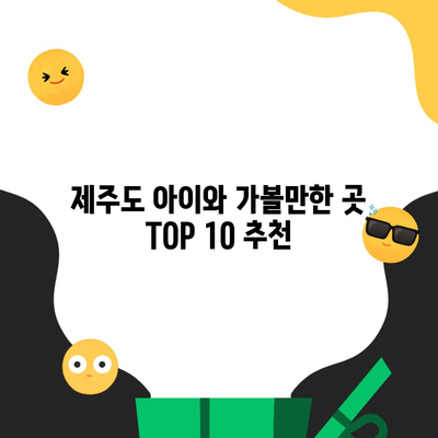 제주도 아이와 가볼만한 곳 TOP 10 추천