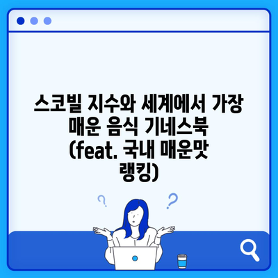 스코빌 지수와 세계에서 가장 매운 음식 기네스북 (feat. 국내 매운맛 랭킹)