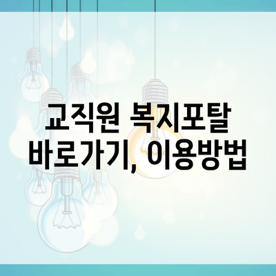 교직원 복지포탈 바로가기, 이용방법