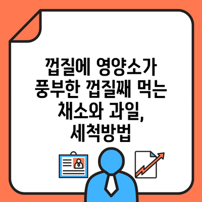 껍질에 영양소가 풍부한 껍질째 먹는 채소와 과일, 세척방법