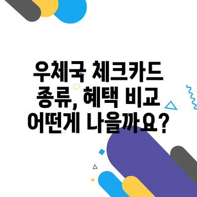 우체국 체크카드 종류, 혜택 비교 어떤게 나을까요?