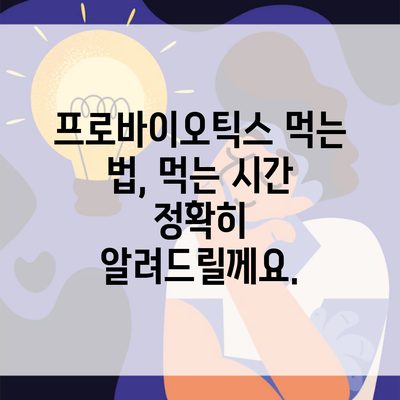 프로바이오틱스 먹는 법, 먹는 시간 정확히 알려드릴께요.