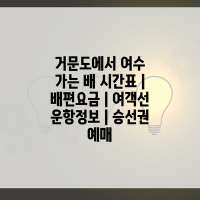 거문도에서 여수 가는 배 시간표 | 배편요금 | 여객선 운항정보 | 승선권 예매