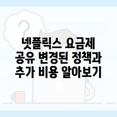 넷플릭스 요금제 공유 변경된 정책과 추가 비용 알아보기