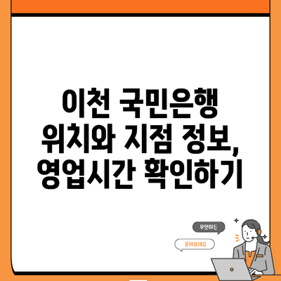 이천 국민은행 위치와 지점 정보, 영업시간 확인하기