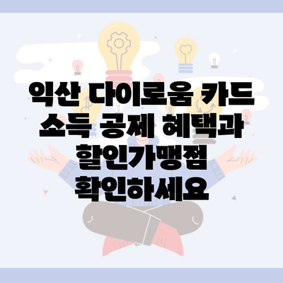 익산 다이로움 카드 소득 공제 혜택과 할인가맹점 확인하세요