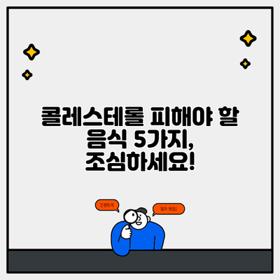 콜레스테롤 피해야 할 음식 5가지, 조심하세요!