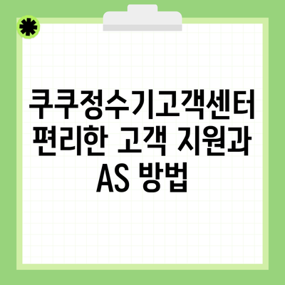 쿠쿠정수기고객센터 편리한 고객 지원과 AS 방법