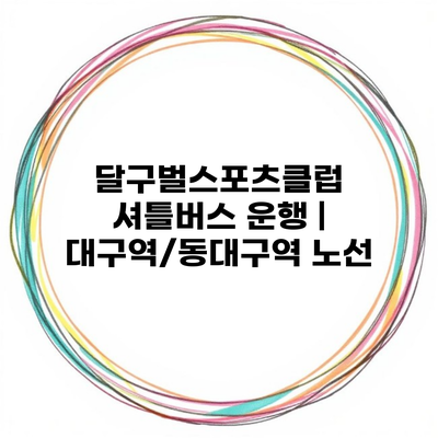 달구벌스포츠클럽 셔틀버스 운행 | 대구역/동대구역 노선