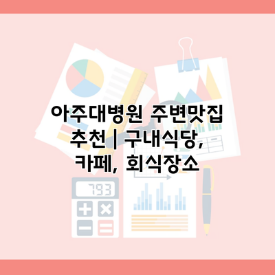 아주대병원 주변맛집 추천 | 구내식당, 카페, 회식장소