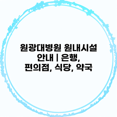 원광대병원 원내시설 안내 | 은행, 편의점, 식당, 약국