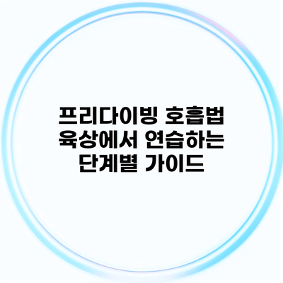 프리다이빙 호흡법 육상에서 연습하는 단계별 가이드