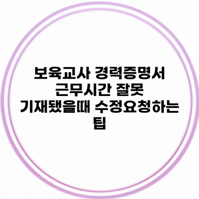 보육교사 경력증명서 근무시간 잘못 기재됐을때 수정요청하는 팁