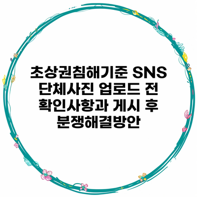 초상권침해기준 SNS 단체사진 업로드 전 확인사항과 게시 후 분쟁해결방안