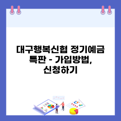대구행복신협 정기예금 특판 – 가입방법, 신청하기