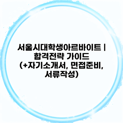 서울시대학생아르바이트 | 합격전략 가이드 (+자기소개서, 면접준비, 서류작성)