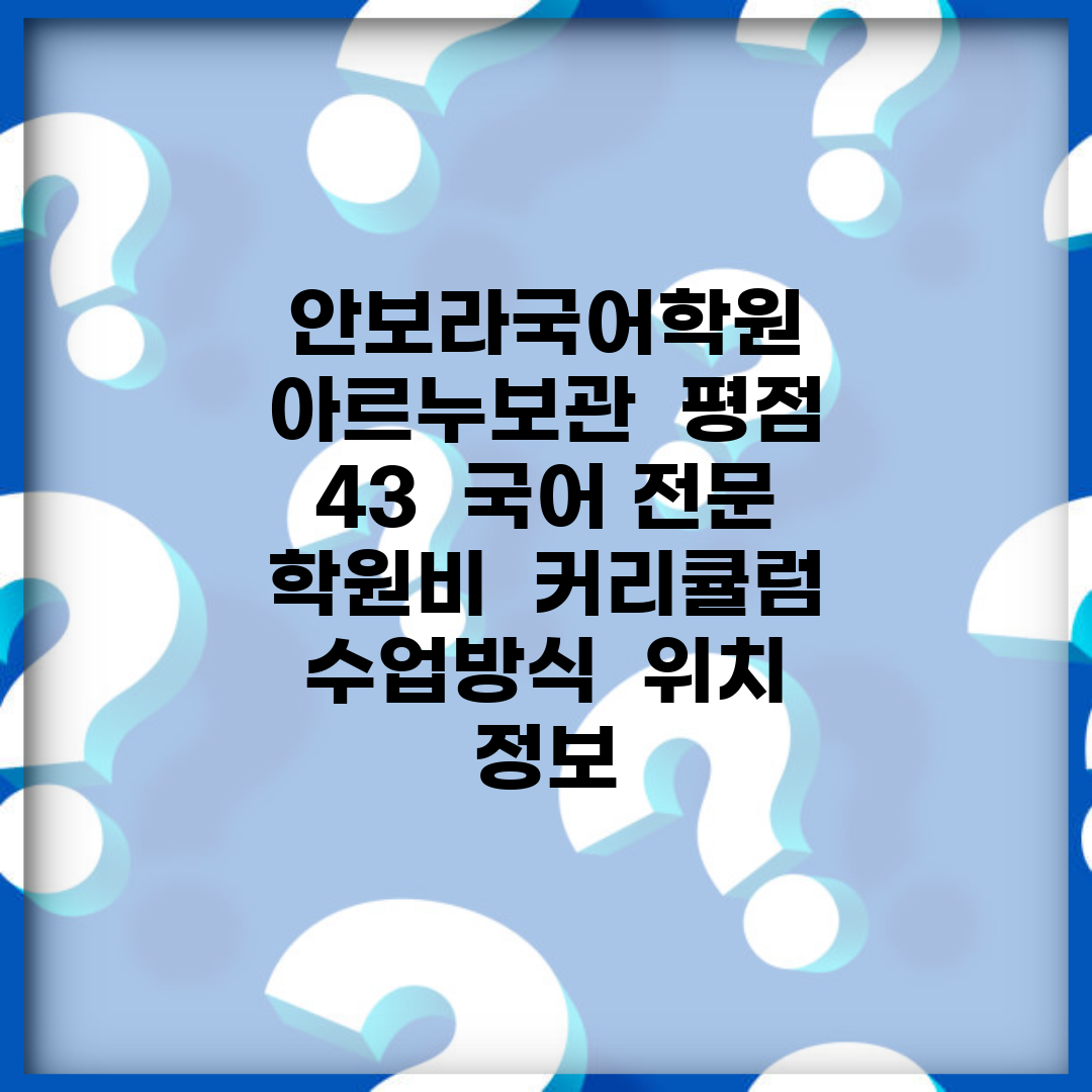 안보라국어학원 아르누보관 | 평점 4.3 | 국어 전문 | 학원비 | 커리큘럼 | 수업방식 | 위치 정보