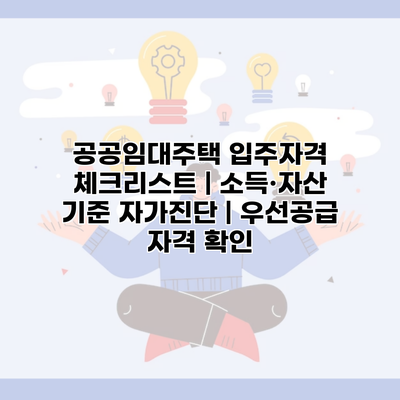 공공임대주택 입주자격 체크리스트 | 소득·자산 기준 자가진단 | 우선공급 자격 확인
