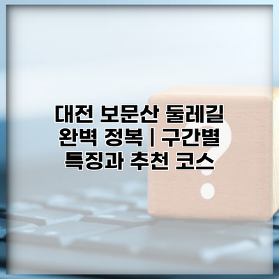대전 보문산 둘레길 완벽 정복 | 구간별 특징과 추천 코스