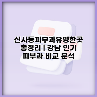 신사동피부과유명한곳 총정리 | 강남 인기 피부과 비교 분석