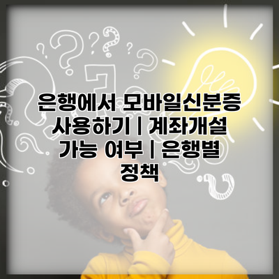 은행에서 모바일신분증 사용하기 | 계좌개설 가능 여부 | 은행별 정책
