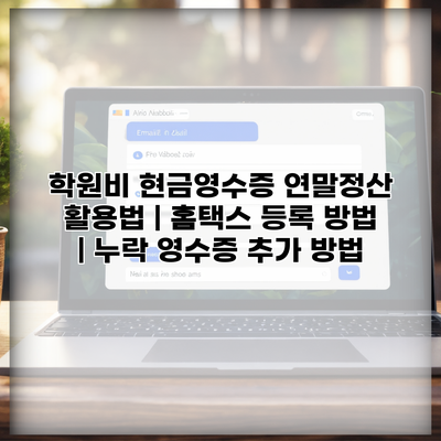학원비 현금영수증 연말정산 활용법 | 홈택스 등록 방법 | 누락 영수증 추가 방법