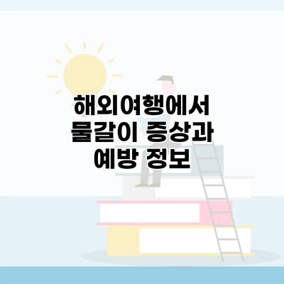 해외여행에서 물갈이 증상과 예방 정보
