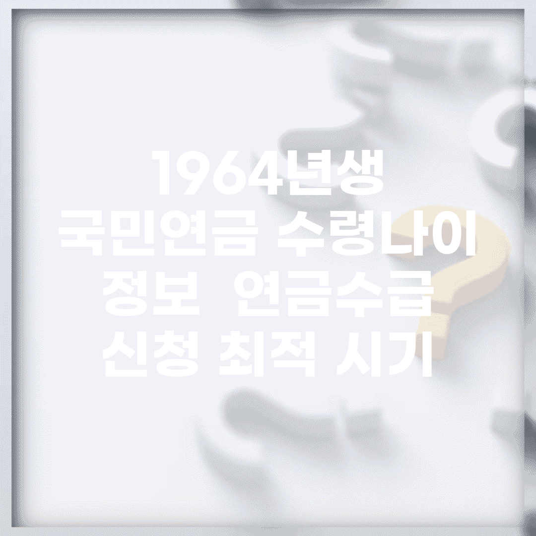 1964년생 국민연금 수령나이 정보 | 연금수급 신청 최적 시기