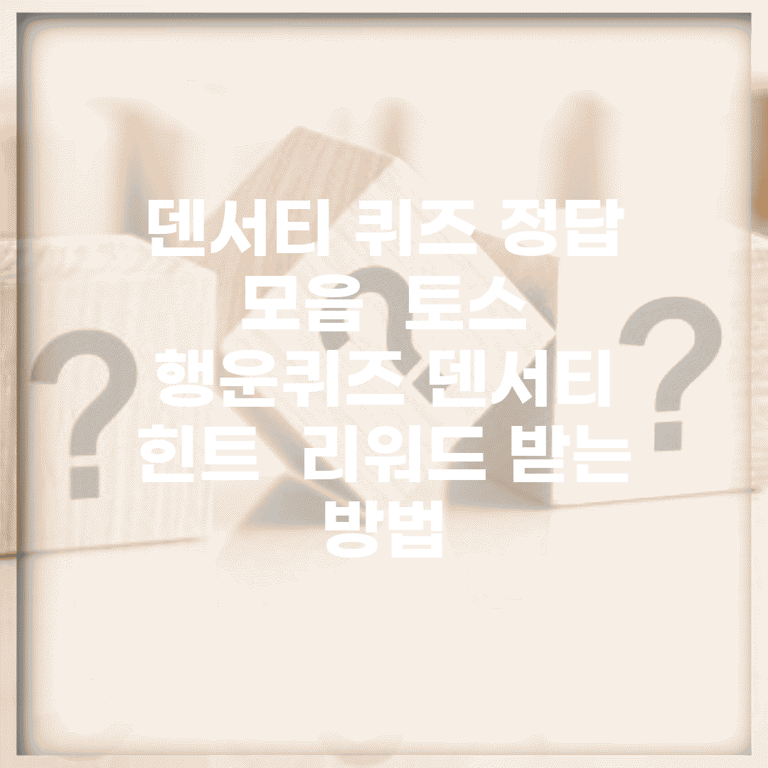 덴서티 퀴즈 정답 모음 | 토스 행운퀴즈 덴서티 힌트 | 리워드 받는 방법