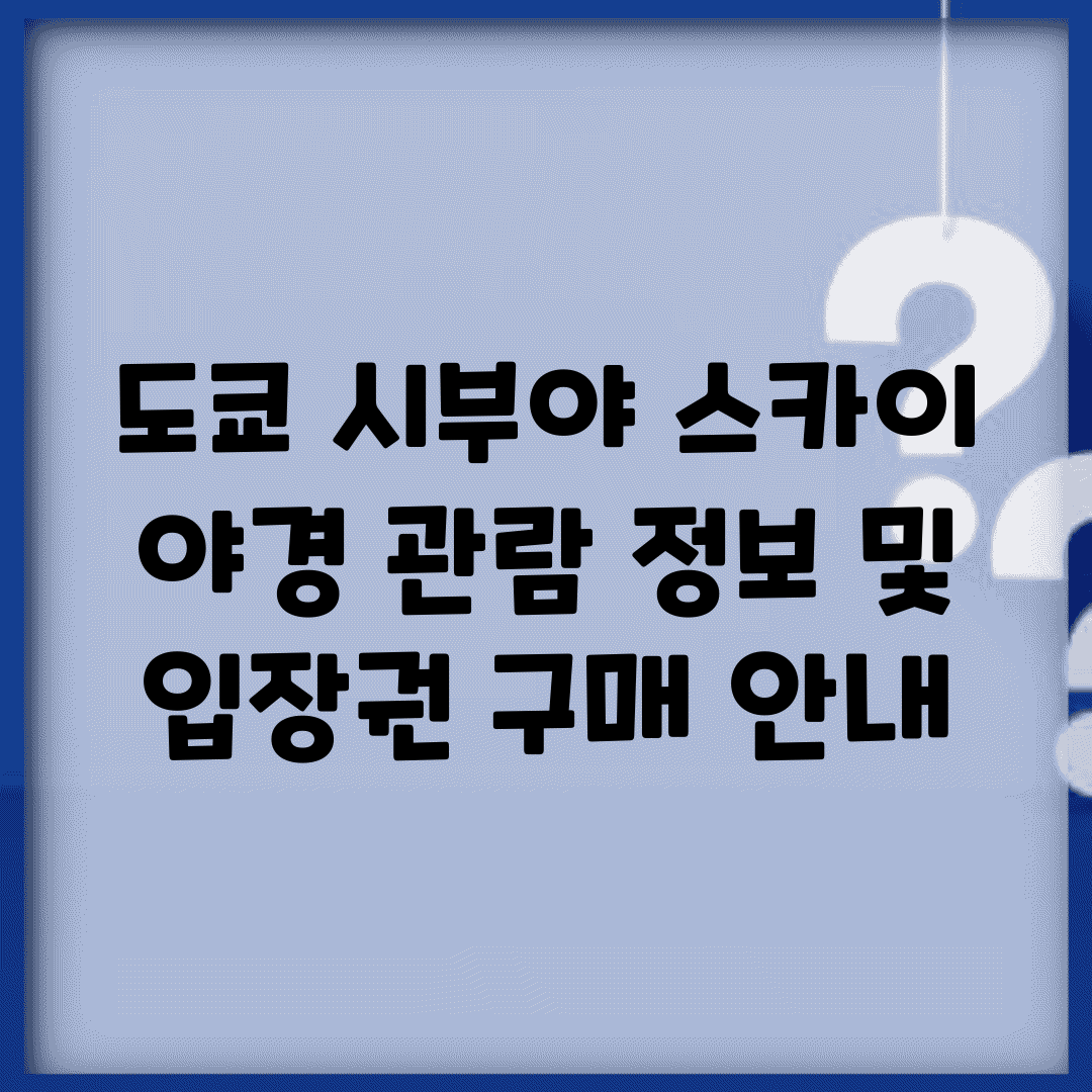 도쿄 시부야 스카이 야경 관람 정보 및 입장권 구매 안내