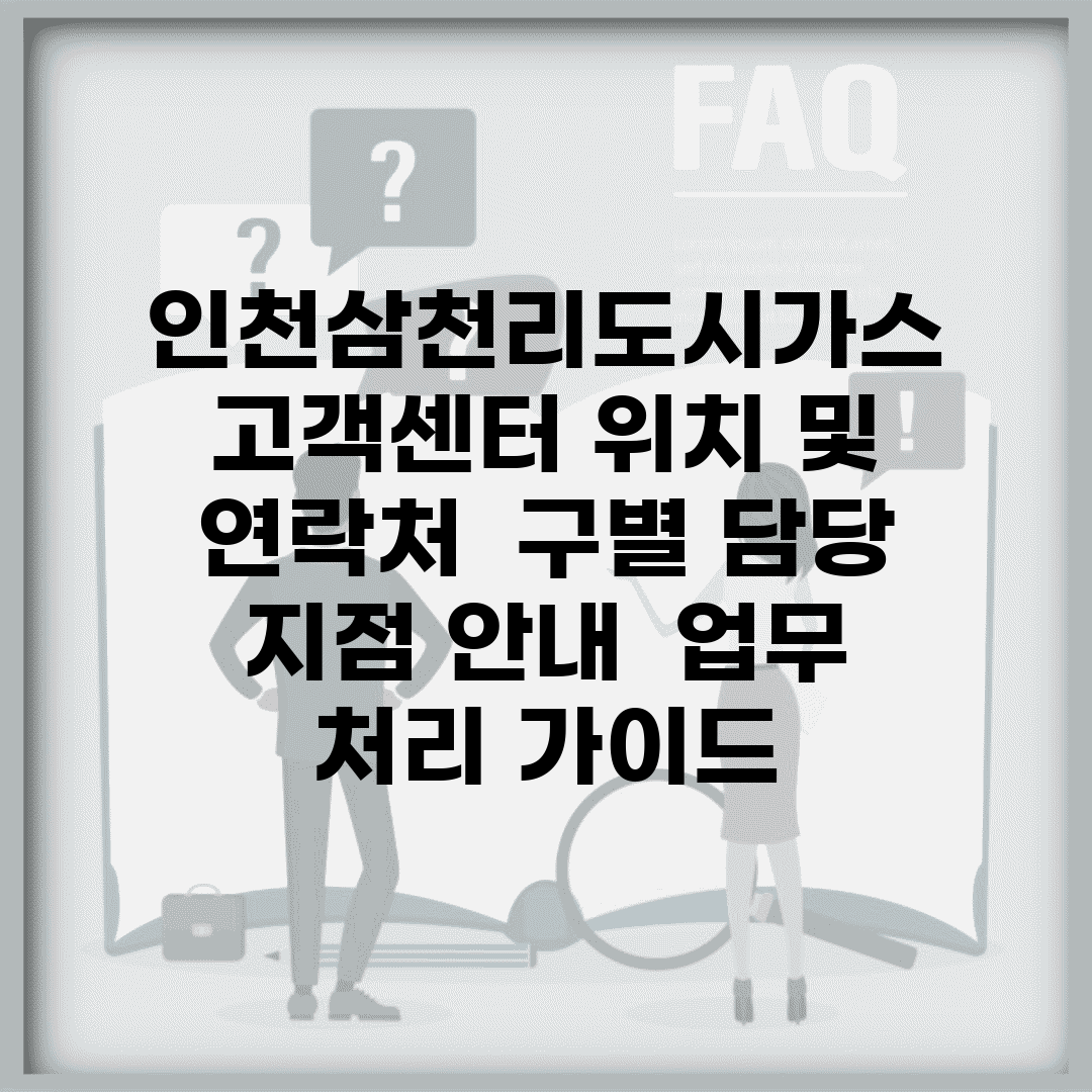 인천삼천리도시가스 고객센터 위치 및 연락처 | 구별 담당 지점 안내 | 업무 처리 가이드