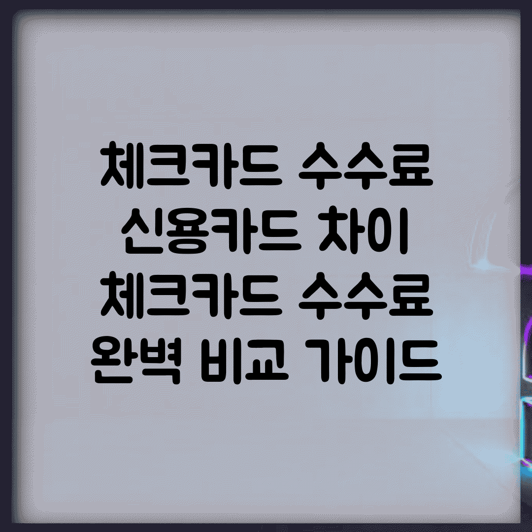 체크카드 수수료 신용카드 차이 | 체크카드 수수료 완벽 비교 가이드