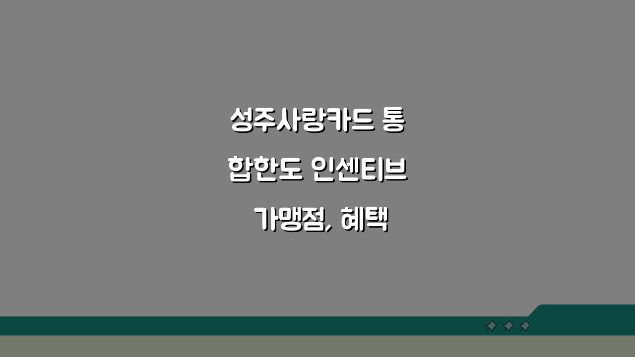 성주사랑카드 통합한도 인센티브 가맹점, 혜택 놓치지 마세요!