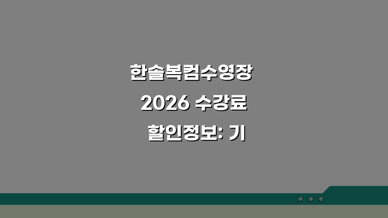 한솔복컴수영장 2026 수강료 할인정보: 기간별 등록 혜택 총정리