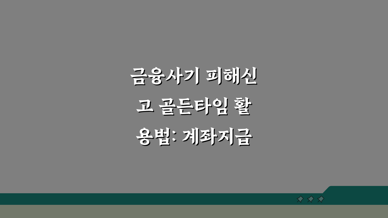 금융사기 피해신고 골든타임 활용법: 계좌지급정지 및 피해금 환급 절차 A to Z
