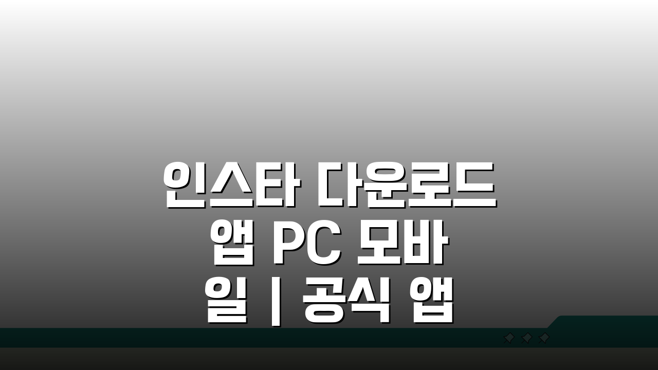 인스타 다운로드 앱 PC 모바일 | 공식 앱부터 브라우저까지 3가지 완벽 활용법