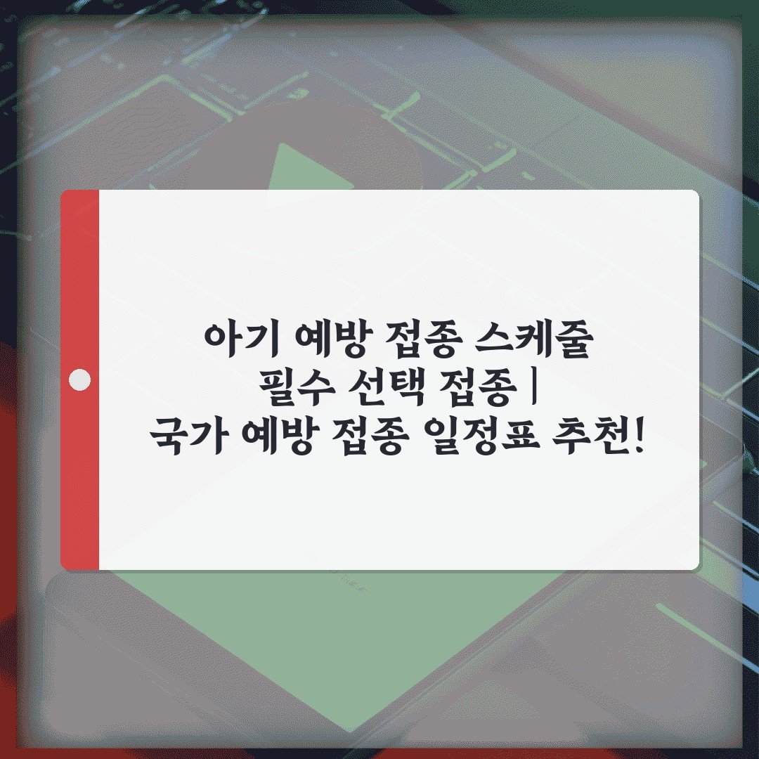 아기 예방 접종 스케줄 필수 선택 접종 | 국가 예방 접종 일정표 추천!