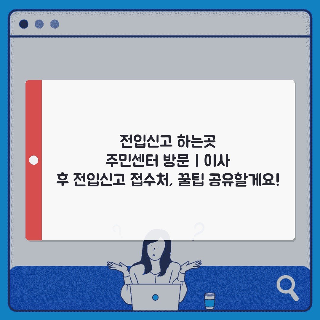 전입신고 하는곳 주민센터 방문 | 이사 후 전입신고 접수처, 꿀팁 공유할게요!